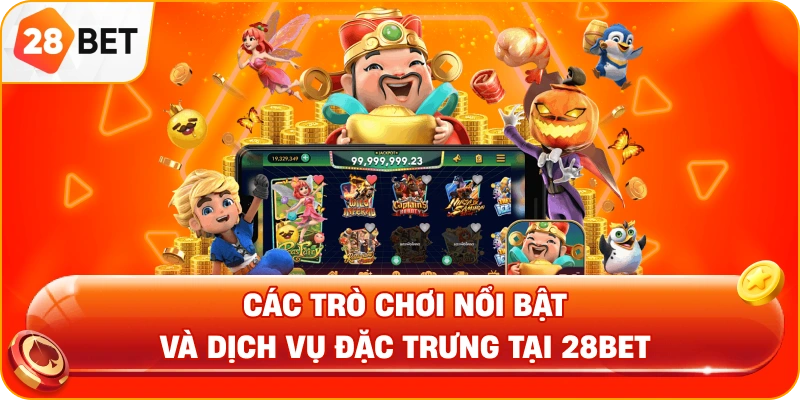 Các trò chơi nổi bật và dịch vụ đặc trưng tại 28BET